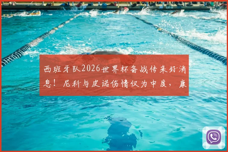西班牙队2026世界杯备战传来好消息！尼科与皮诺伤情仅为中度，康复期或将大幅缩短