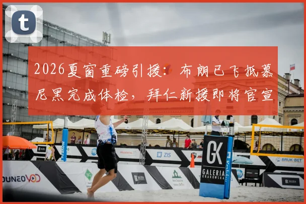 2026夏窗重磅引援:布朗已飞抵慕尼黑完成体检,拜仁新援即将官宣加盟