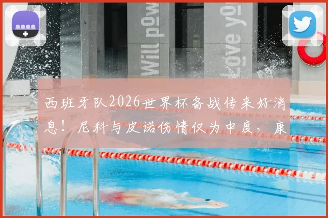 西班牙队2026世界杯备战传来好消息!尼科与皮诺伤情仅为中度,康复期或将大幅缩短