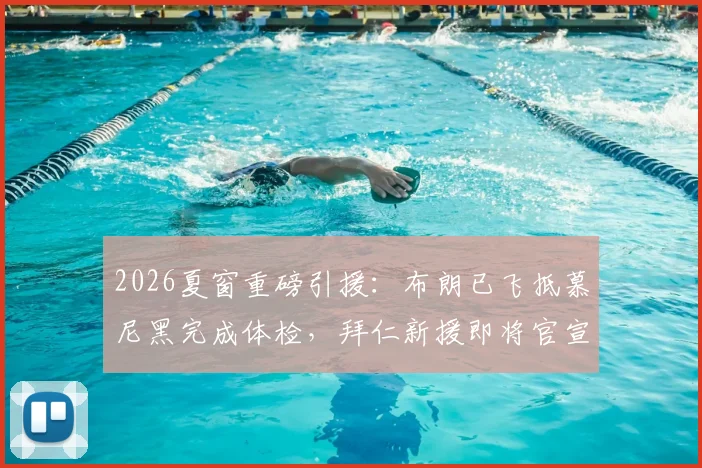 2026夏窗重磅引援：布朗已飞抵慕尼黑完成体检，拜仁新援即将官宣加盟