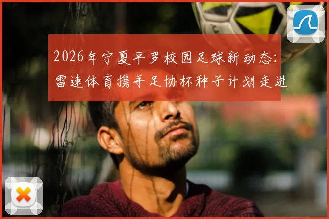 2026年宁夏平罗校园足球新动态:雷速体育携手足协杯种子计划走进城关八小,为孩子播撒绿茵希望