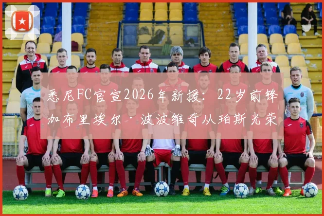 悉尼FC官宣2026年新援:22岁前锋加布里埃尔·波波维奇从珀斯光荣加盟,最新转会动态与球员分析